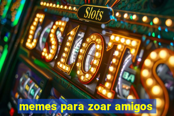 memes para zoar amigos